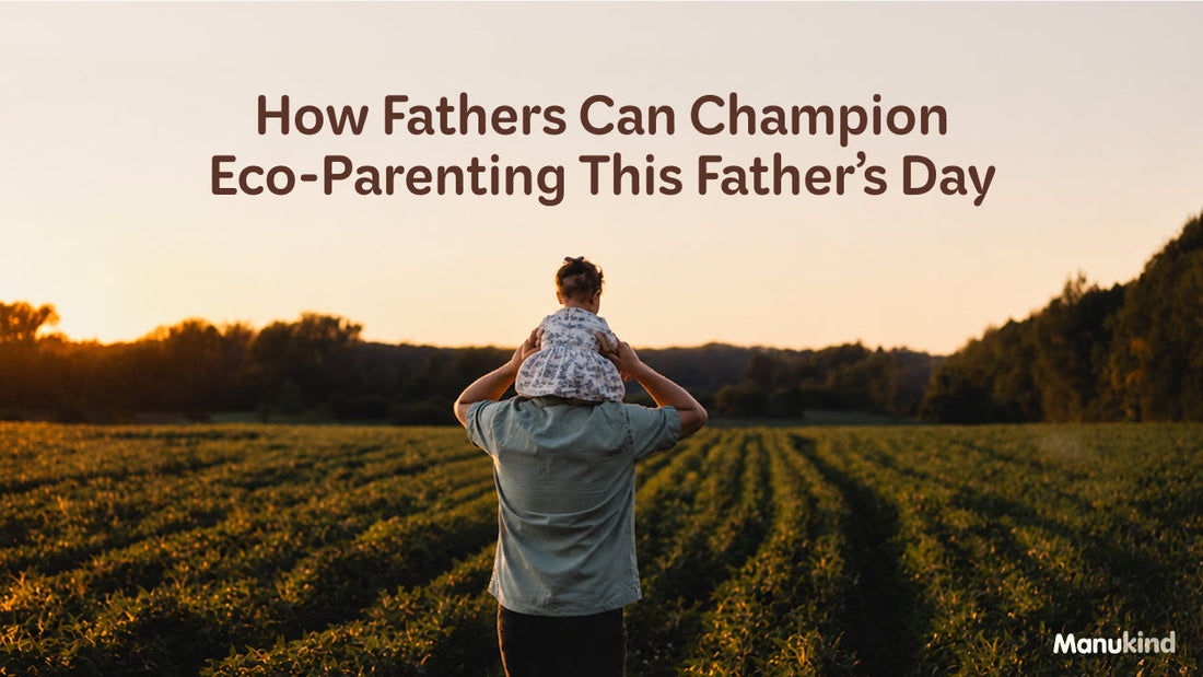 How Fathers Can Champion Eco-Parenting This Father’s Day